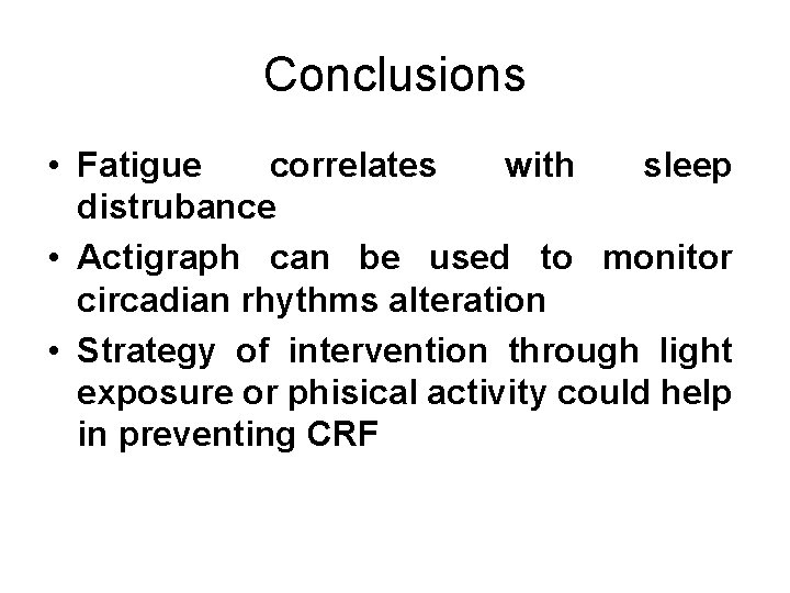 Conclusions • Fatigue correlates with sleep distrubance • Actigraph can be used to monitor