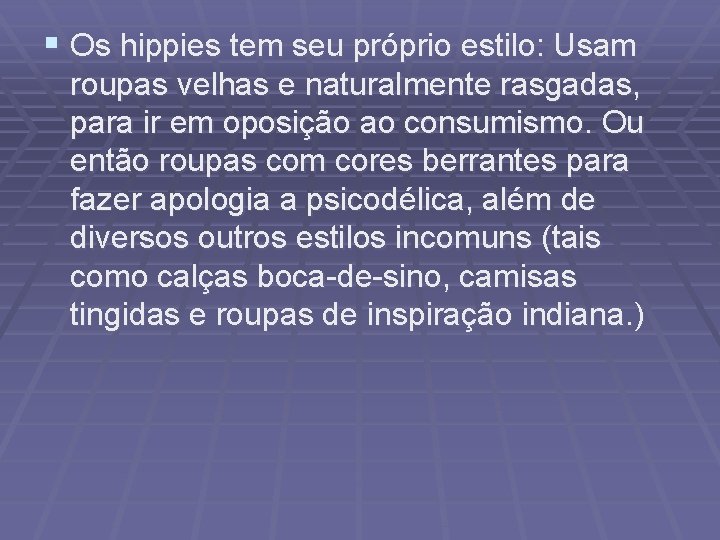 § Os hippies tem seu próprio estilo: Usam roupas velhas e naturalmente rasgadas, para