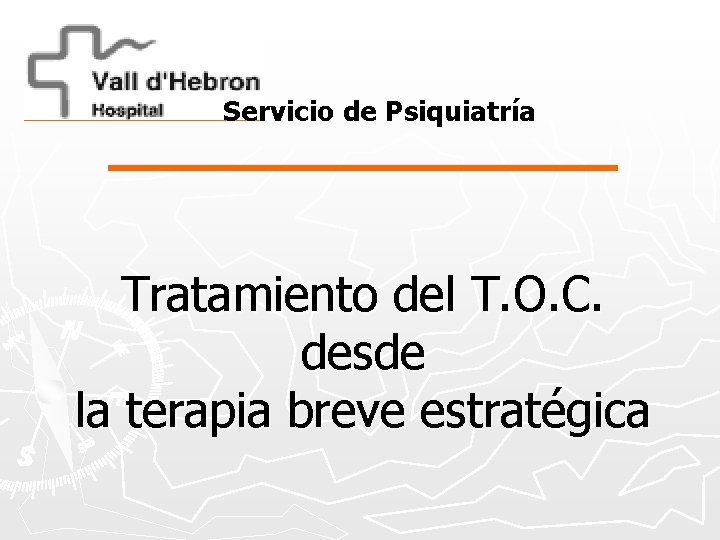 Servicio de Psiquiatría Tratamiento del T. O. C. desde la terapia breve estratégica 
