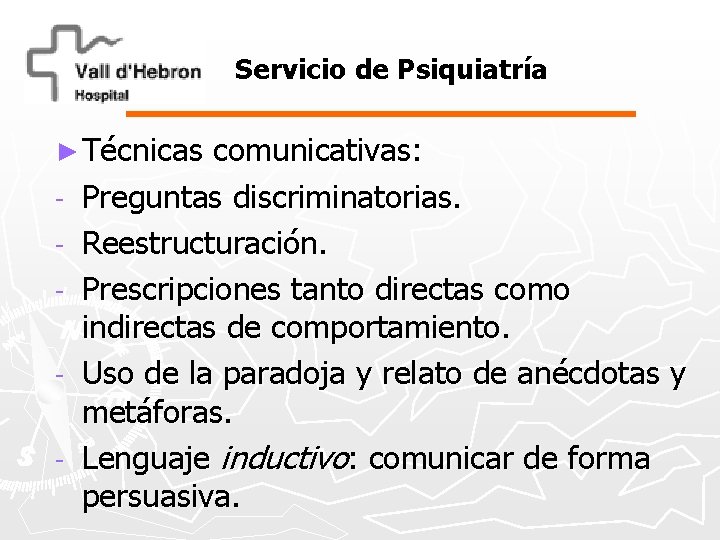 Servicio de Psiquiatría ► Técnicas - comunicativas: Preguntas discriminatorias. Reestructuración. Prescripciones tanto directas como