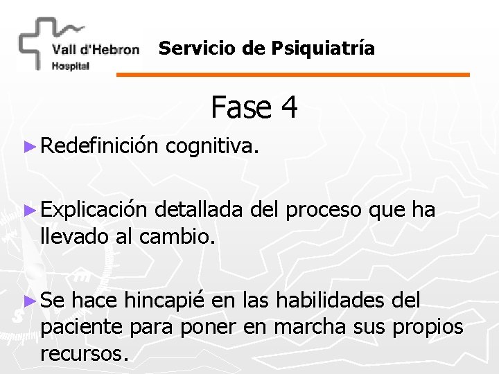 Servicio de Psiquiatría Fase 4 ► Redefinición cognitiva. ► Explicación detallada del proceso que