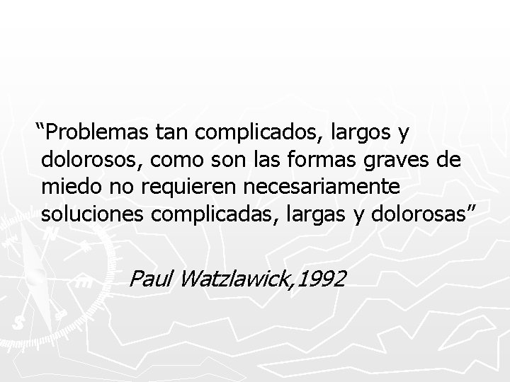 “Problemas tan complicados, largos y dolorosos, como son las formas graves de miedo no
