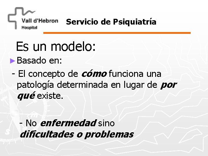 Servicio de Psiquiatría Es un modelo: ► Basado en: - El concepto de cómo