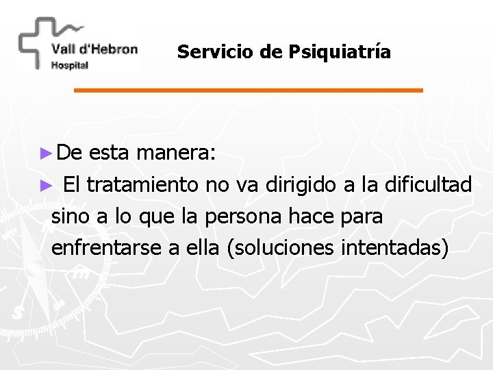 Servicio de Psiquiatría ► De esta manera: ► El tratamiento no va dirigido a
