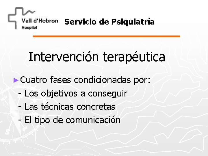 Servicio de Psiquiatría Intervención terapéutica ► Cuatro fases condicionadas por: - Los objetivos a