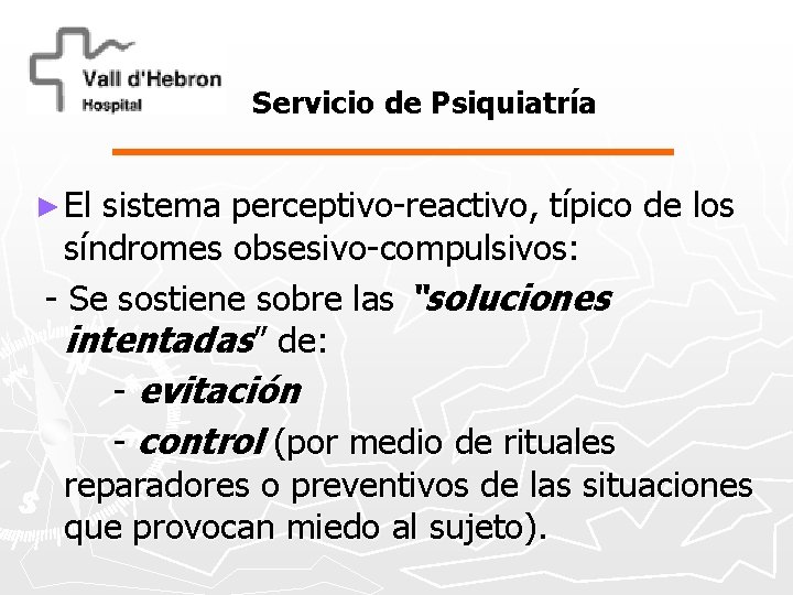 Servicio de Psiquiatría ► El sistema perceptivo-reactivo, típico de los síndromes obsesivo-compulsivos: - Se