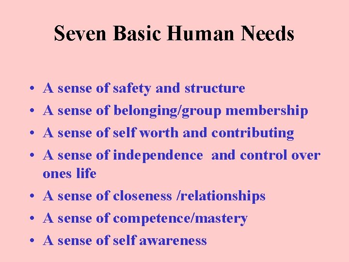 Seven Basic Human Needs • • A sense of safety and structure A sense