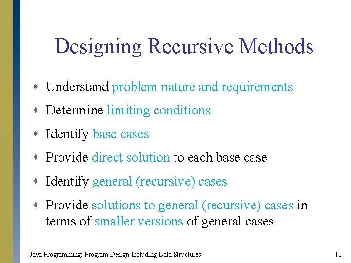 Designing Recursive Methods s Understand problem nature and requirements s Determine limiting conditions s