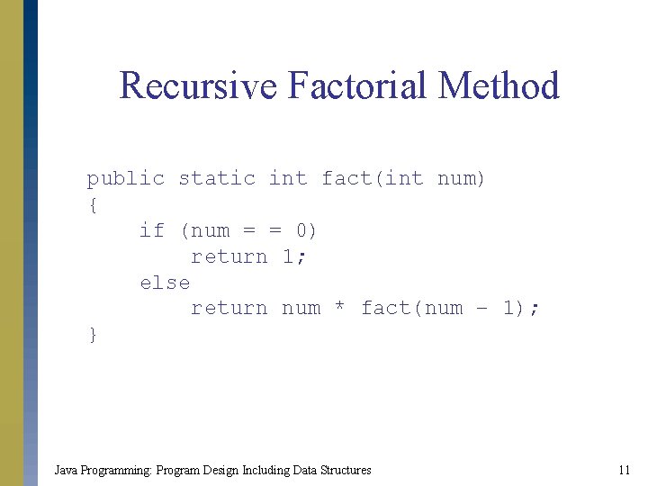 Recursive Factorial Method public static int fact(int num) { if (num = = 0)