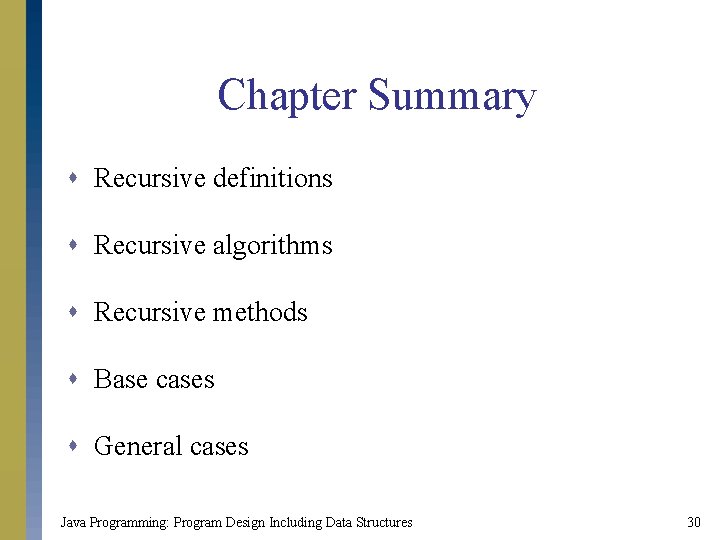 Chapter Summary s Recursive definitions s Recursive algorithms s Recursive methods s Base cases