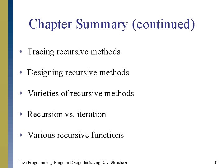 Chapter Summary (continued) s Tracing recursive methods s Designing recursive methods s Varieties of