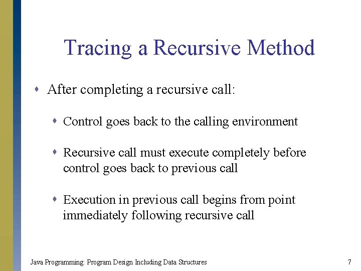 Tracing a Recursive Method s After completing a recursive call: s Control goes back