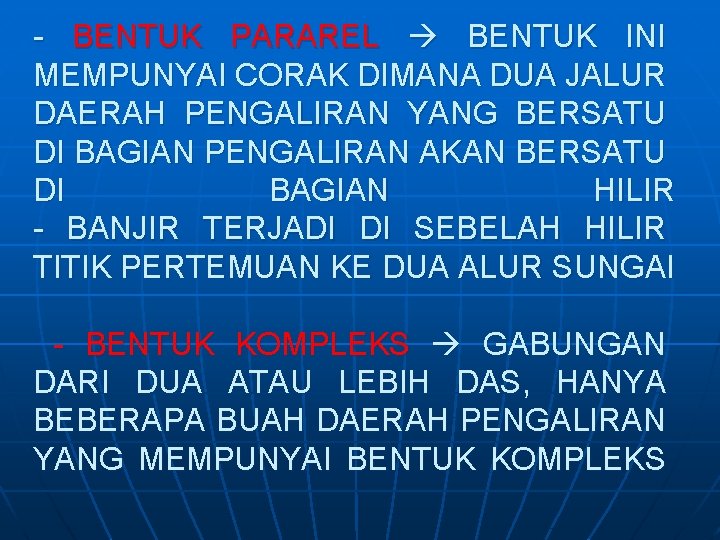 - BENTUK PARAREL BENTUK INI MEMPUNYAI CORAK DIMANA DUA JALUR DAERAH PENGALIRAN YANG BERSATU