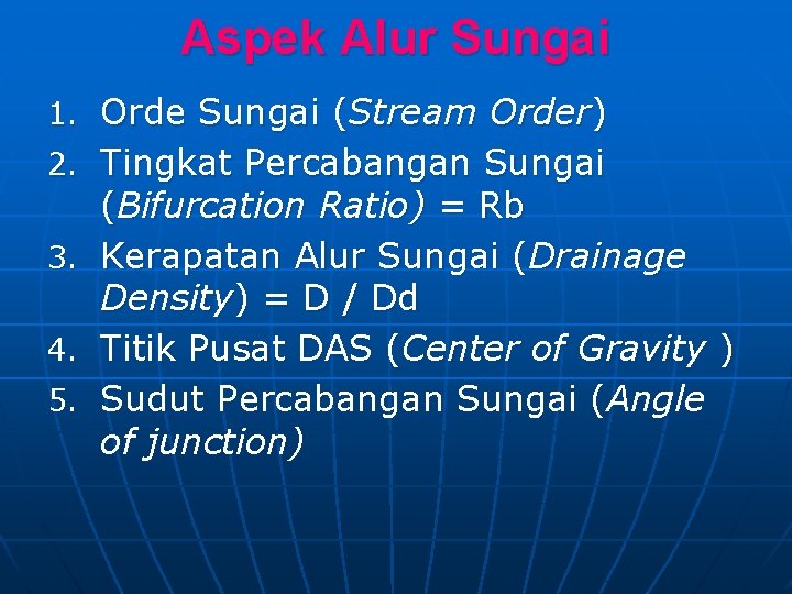 Aspek Alur Sungai 1. Orde Sungai (Stream Order) 2. Tingkat Percabangan Sungai 3. 4.