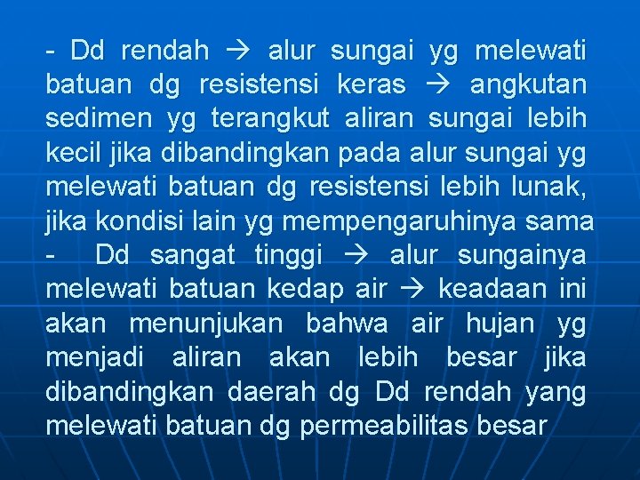 - Dd rendah alur sungai yg melewati batuan dg resistensi keras angkutan sedimen yg