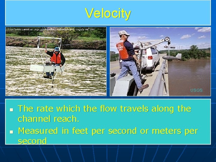 Velocity USGS n n The rate which the flow travels along the channel reach.