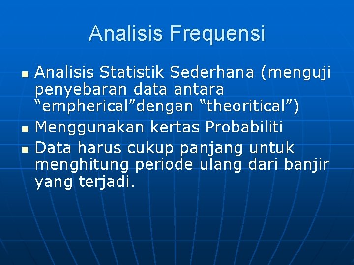 Analisis Frequensi n n n Analisis Statistik Sederhana (menguji penyebaran data antara “empherical”dengan “theoritical”)