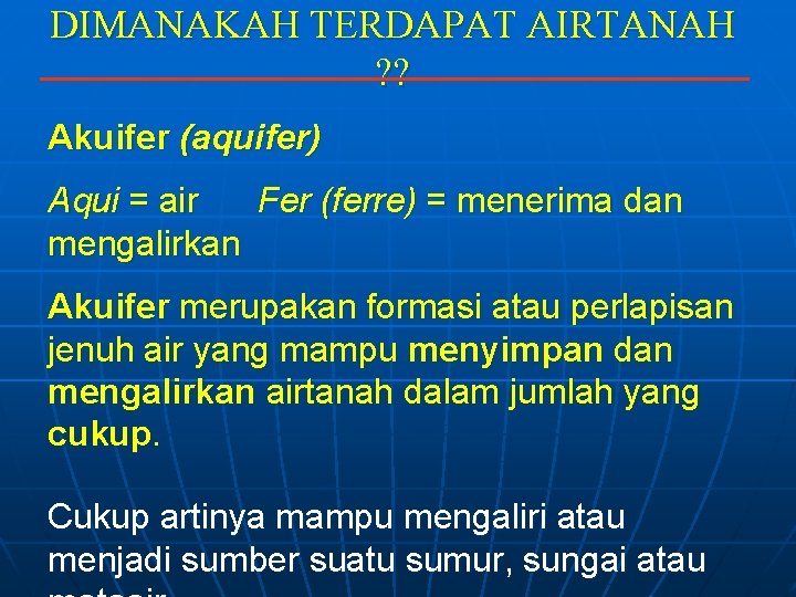 DIMANAKAH TERDAPAT AIRTANAH ? ? Akuifer (aquifer) Aqui = air Fer (ferre) = menerima