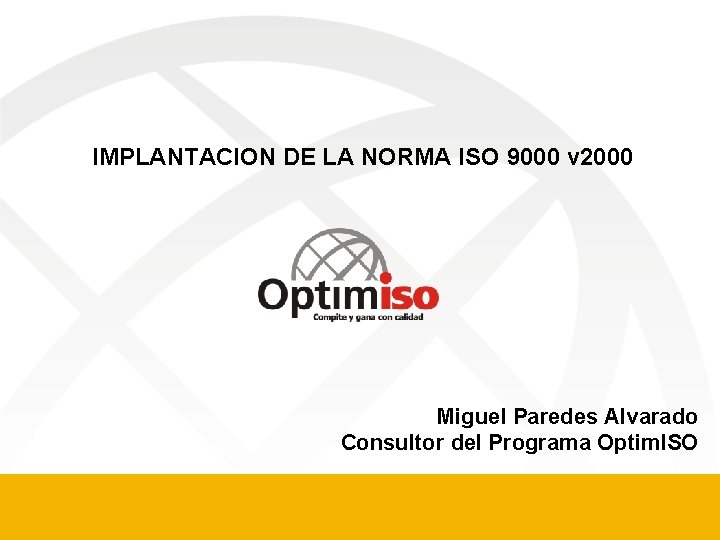 IMPLANTACION DE LA NORMA ISO 9000 v 2000 Miguel Paredes Alvarado Consultor del Programa