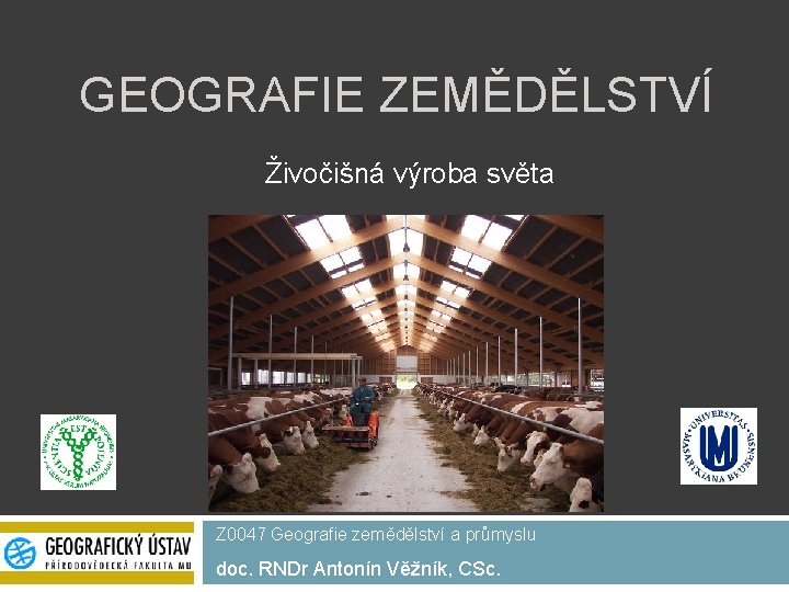 GEOGRAFIE ZEMĚDĚLSTVÍ Živočišná výroba světa Z 0047 Geografie zemědělství a průmyslu doc. RNDr Antonín