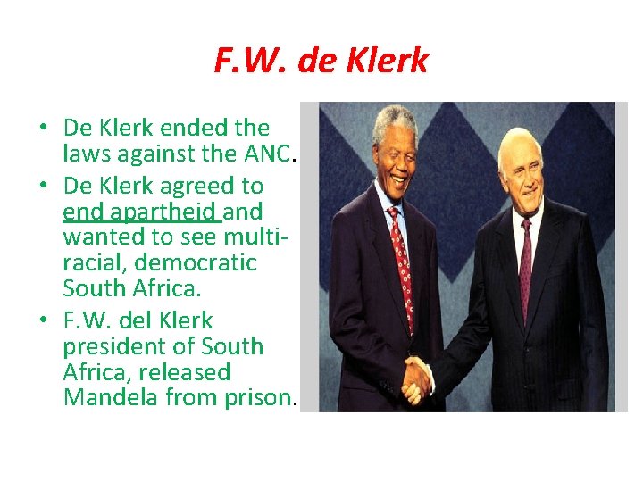 F. W. de Klerk • De Klerk ended the laws against the ANC. •