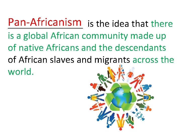 Pan-Africanism ________ is the idea that there is a global African community made up
