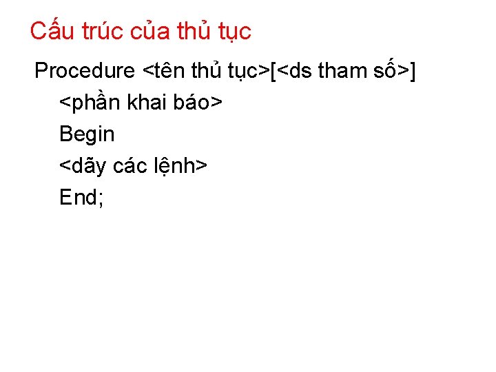 Cấu trúc của thủ tục Procedure <tên thủ tục>[<ds tham số>] <phần khai báo>