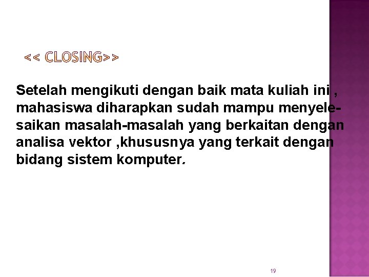 Setelah mengikuti dengan baik mata kuliah ini , mahasiswa diharapkan sudah mampu menyelesaikan masalah-masalah