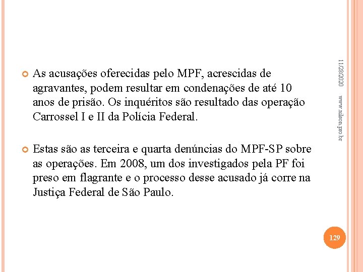  Estas são as terceira e quarta denúncias do MPF-SP sobre as operações. Em