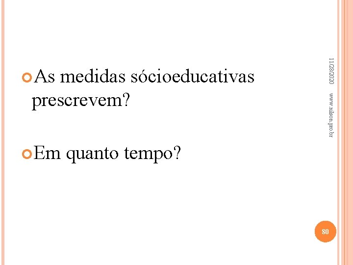 www. nilson. pro. br prescrevem? 11/28/2020 As medidas sócioeducativas Em quanto tempo? 80 