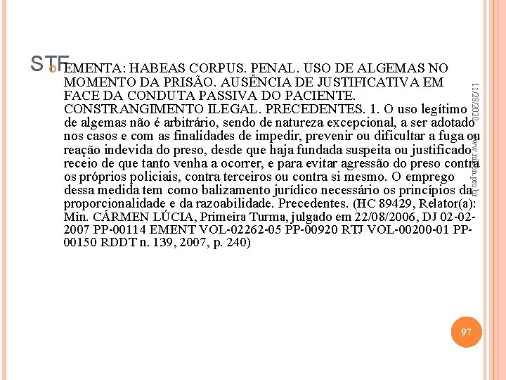 STF EMENTA: HABEAS CORPUS. PENAL. USO DE ALGEMAS NO 11/28/2020 MOMENTO DA PRISÃO. AUSÊNCIA