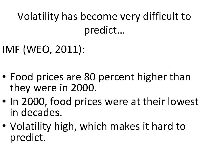 Volatility has become very difficult to predict… IMF (WEO, 2011): • Food prices are