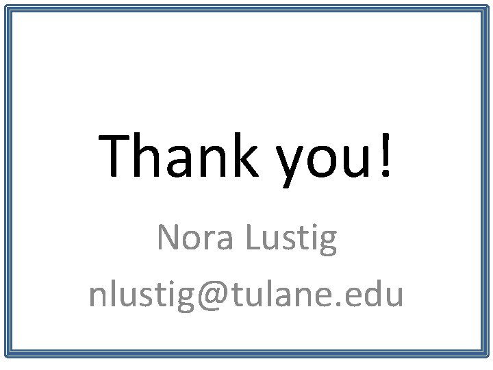 Thank you! Nora Lustig nlustig@tulane. edu 