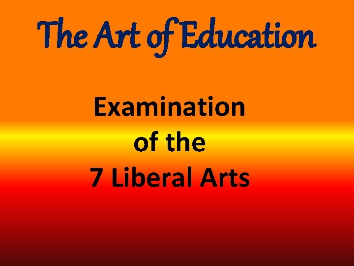 The Art of Education Examination of the 7 Liberal Arts 