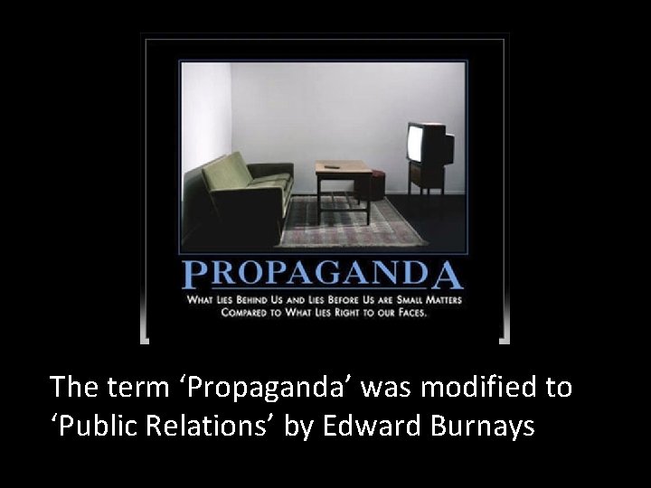 The term ‘Propaganda’ was modified to ‘Public Relations’ by Edward Burnays 