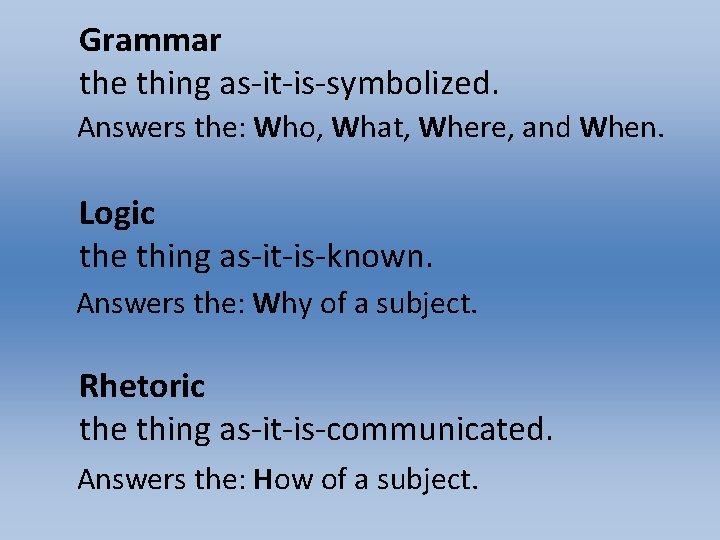 Grammar the thing as-it-is-symbolized. Answers the: Who, What, Where, and When. Logic the thing