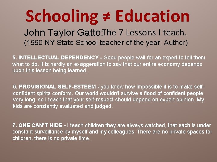 Schooling ≠ Education John Taylor Gatto: The 7 Lessons I teach. (1990 NY State