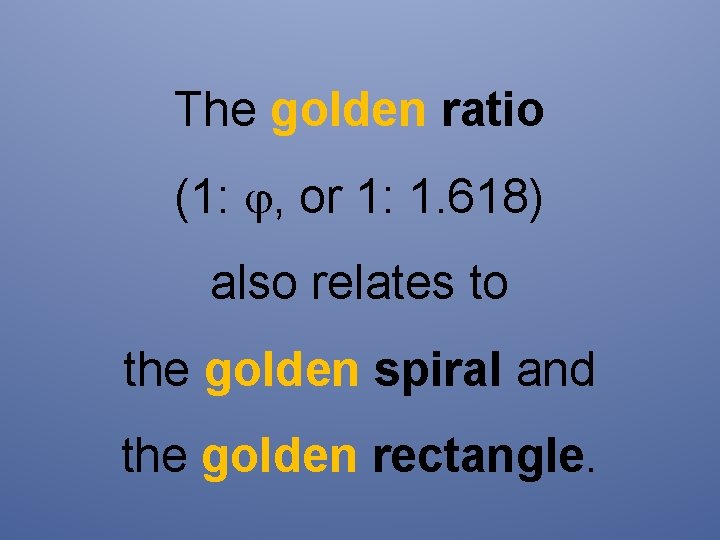 The golden ratio (1: j, or 1: 1. 618) also relates to the golden