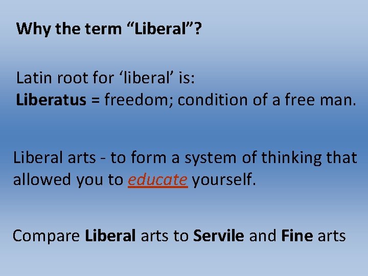 Why the term “Liberal”? Latin root for ‘liberal’ is: Liberatus = freedom; condition of