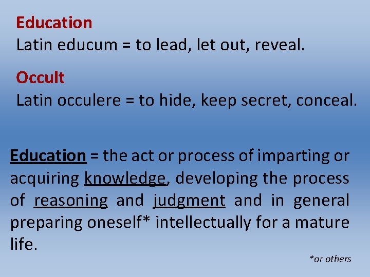 Education Latin educum = to lead, let out, reveal. Occult Latin occulere = to