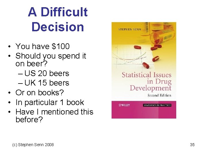 A Difficult Decision • You have $100 • Should you spend it on beer?