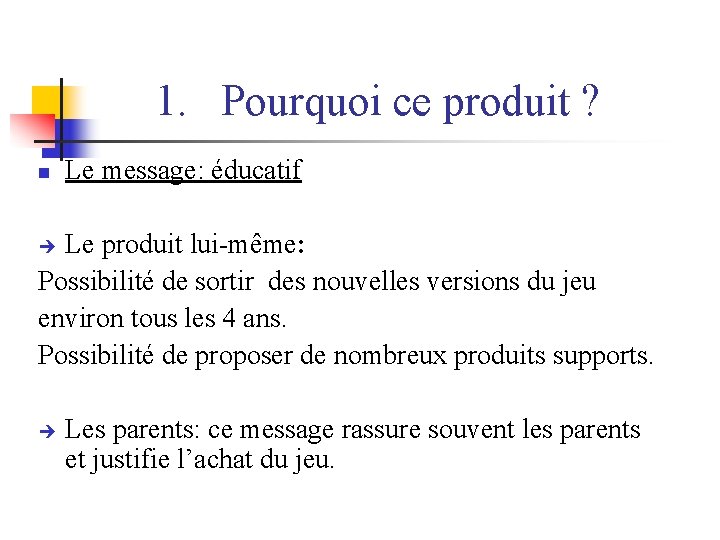 1. Pourquoi ce produit ? n Le message: éducatif Le produit lui-même: Possibilité de