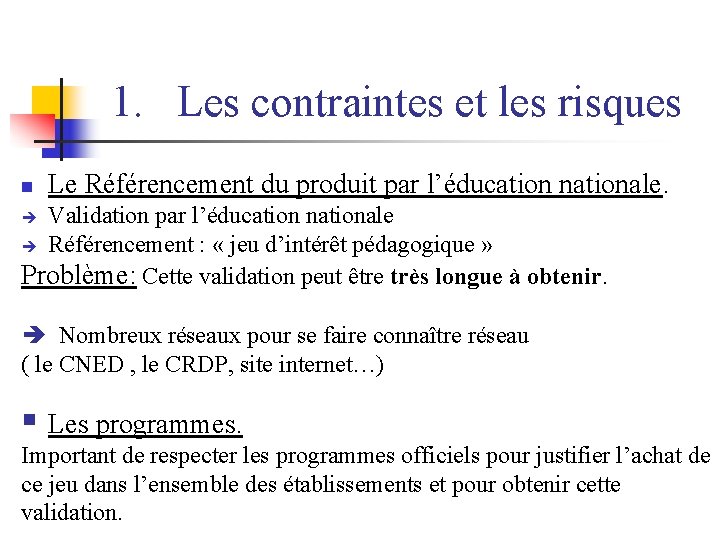 1. Les contraintes et les risques n Le Référencement du produit par l’éducation nationale.