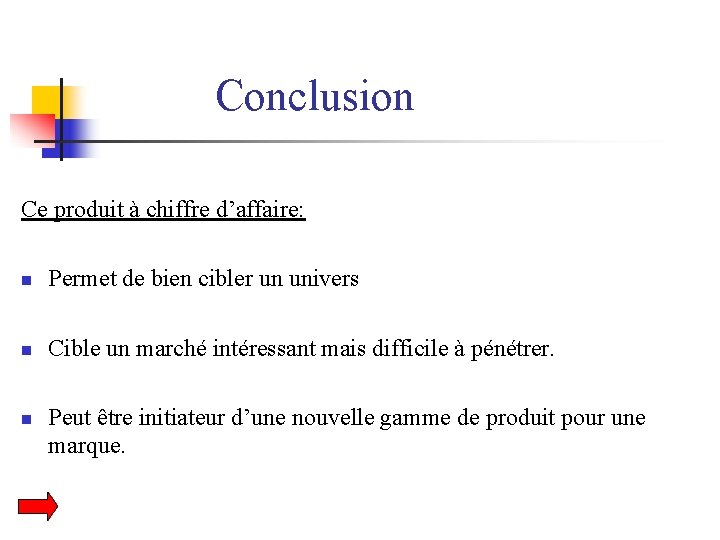 Conclusion Ce produit à chiffre d’affaire: n Permet de bien cibler un univers n