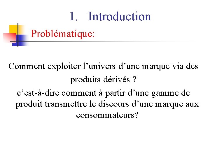 1. Introduction Problématique: Comment exploiter l’univers d’une marque via des produits dérivés ? c’est-à-dire