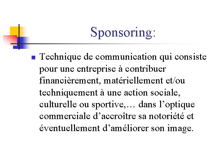 Sponsoring: n Technique de communication qui consiste pour une entreprise à contribuer financièrement, matériellement