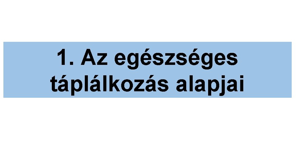 1. Az egészséges táplálkozás alapjai 