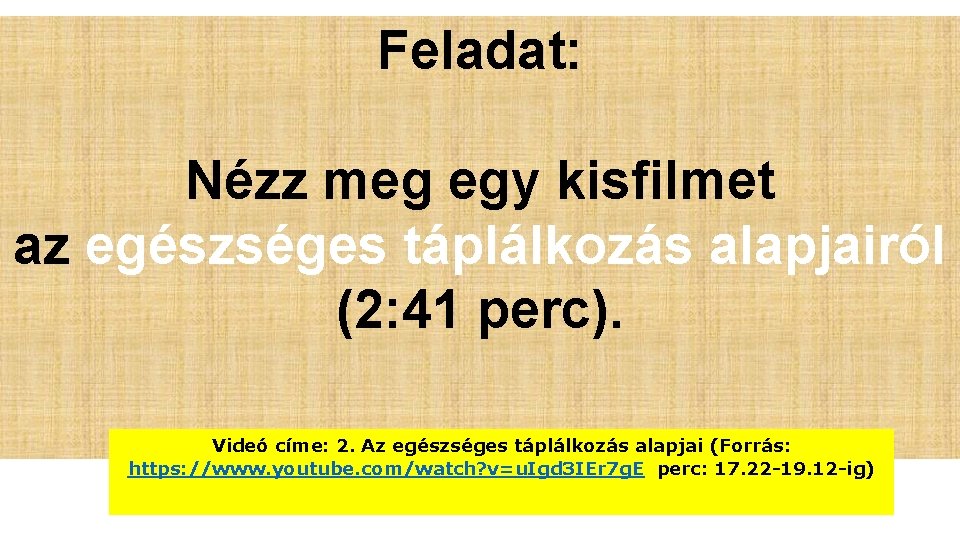 Feladat: Nézz meg egy kisfilmet az egészséges táplálkozás alapjairól (2: 41 perc). Videó címe: