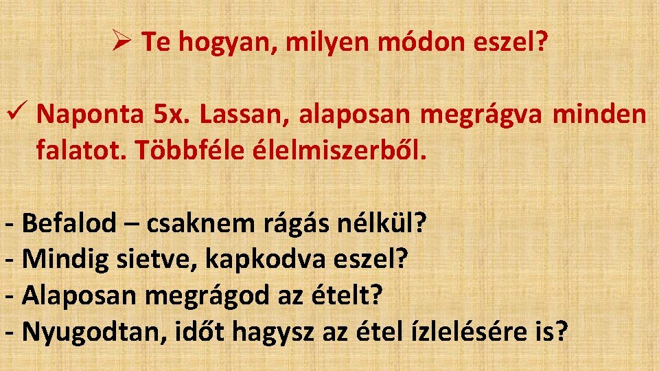 Ø Te hogyan, milyen módon eszel? ü Naponta 5 x. Lassan, alaposan megrágva minden