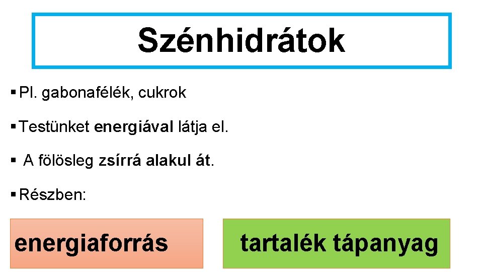 Szénhidrátok § Pl. gabonafélék, cukrok § Testünket energiával látja el. § A fölösleg zsírrá